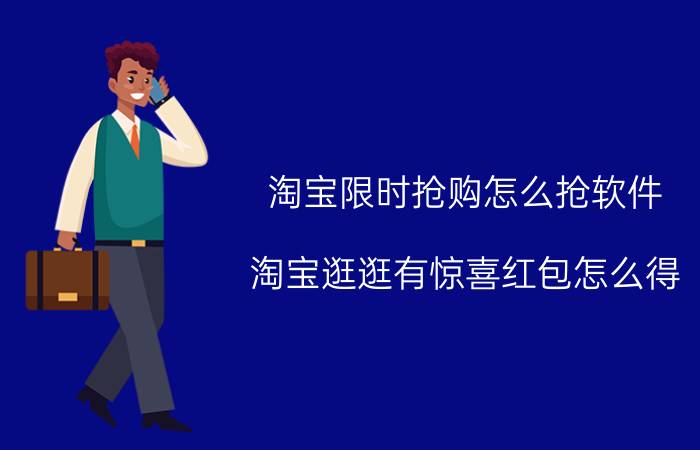 淘宝限时抢购怎么抢软件 淘宝逛逛有惊喜红包怎么得？